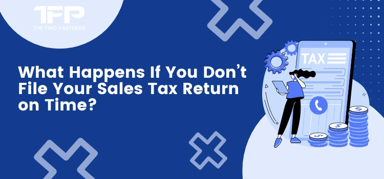 What Happens If You Don’t File Your Sales Tax Return on Time?